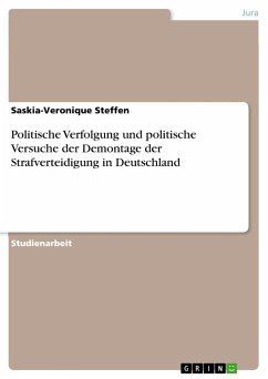 Politische Verfolgung und politische Versuche der Demontage der Strafverteidigung in Deutschland - Steffen, Saskia-Veronique