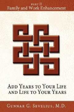 Add Years to Your Life and Life to Your Years: Part II, Family and Work Enhancement - Sevelius, Gunnar G.