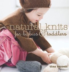 Natural Knits for Babies & Toddlers: 12 Cute Projects to Make - Barrett, Tina