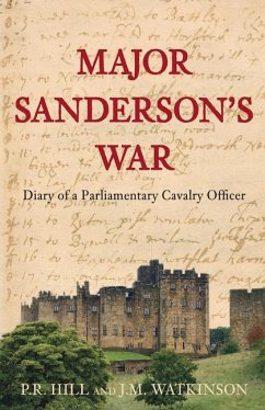 Major Sanderson's War: Diary of a Parliamentary Cavalry Officer in the English Civil War - Hill, P. R.; Watkinson, J. M.