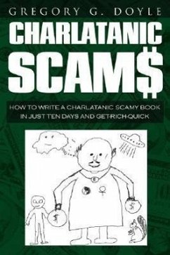 Charlatanic Scams: How to Write a Charlatanic Scamy Book in Just Ten Days and Get-Rich-Quick
