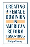 Creating a Female Dominion in American Reform, 1890-1935