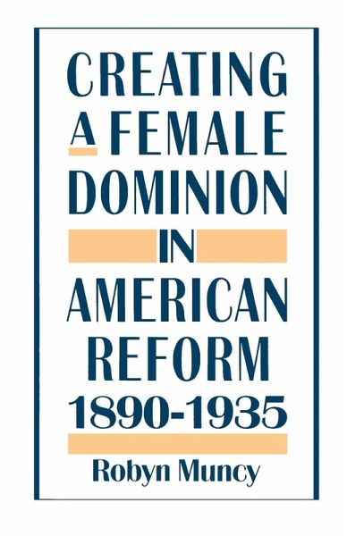 Creating a Female Dominion in American Reform, 1890-1935 Creating a Female Dominion in American Reform, 1890-1935