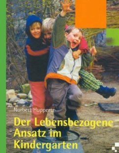 Der lebensbezogene Ansatz im Kindergarten - Huppertz, Norbert