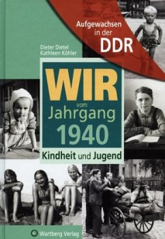 Wir vom Jahrgang 1940 - Aufgewachsen in der DDR - Dietel, Dieter; Köhler, Kathleen