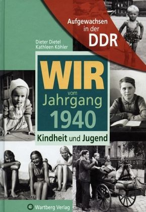 Wir vom Jahrgang 1940 - Aufgewachsen in der DDR Wir vom Jahrgang 1940 - Aufgewachsen in der DDR