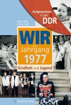 Wir vom Jahrgang 1977 - Aufgewachsen in der DDR - Elbe, Stefan; Jungfer, Anja