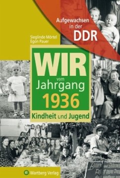 Wir vom Jahrgang 1936 - Aufgewachsen in der DDR - Mörtel, Sieglinde; Pauer, Egon