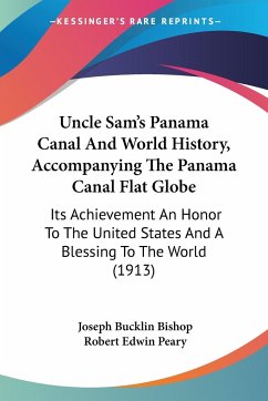 Uncle Sam's Panama Canal And World History, Accompanying The Panama Canal Flat Globe - Bishop, Joseph Bucklin; Peary, Robert Edwin