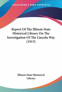 Report Of The Illinois State Historical Library On The Investigation Of The Lincoln Way (1915)