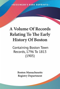 A Volume Of Records Relating To The Early History Of Boston - Boston Massachusetts Registry Department