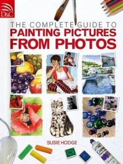 The Complete Guide to Painting Pictures from Photos - Hodge, Susie