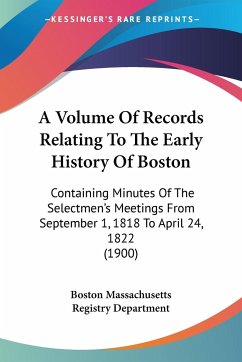 A Volume Of Records Relating To The Early History Of Boston - Boston Massachusetts Registry Department