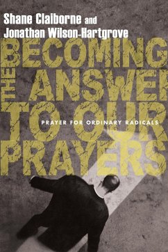 Becoming the Answer to Our Prayers - Claiborne, Shane; Wilson-Hartgrove, Jonathan