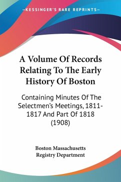 A Volume Of Records Relating To The Early History Of Boston - Boston Massachusetts Registry Department