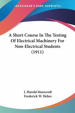 A Short Course In The Testing Of Electrical Machinery For Non-Electrical Students (1911) - Morecroft, J. Harold; Hehre, Frederick W.