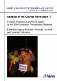 Aspects of the Orange Revolution IV - Foreign Assistance and Civic Action in the 2004 Ukrainian Presidential Elections / Aspects of the Orange Revolution 4