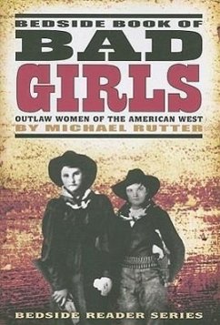 Bedside Book of Bad Girls: Outlaw Women of the American West - Rutter, Michael