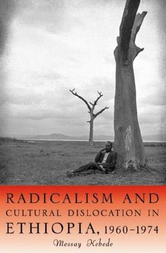 Radicalism and Cultural Dislocation in Ethiopia, 1960-1974 - Kebede, Messay