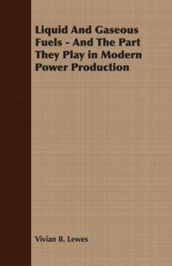 Liquid and Gaseous Fuels - And the Part They Play in Modern Power Production - Lewes, Vivian B.