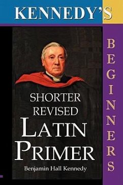 The Shorter Revised Latin Primer (Kennedy's Latin Primer, Beginners Version). - Kennedy, Benjamin Hall