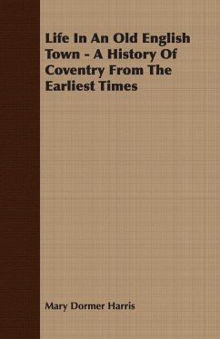 Life In An Old English Town - A History Of Coventry From The Earliest Times - Harris, Mary Dormer