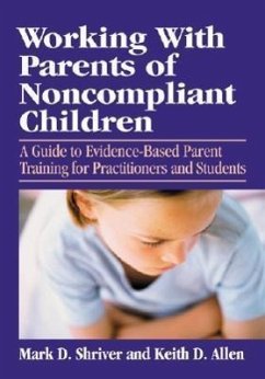 Working with Parents of Noncompliant Children: A Guide to Evidence-Based Parent Training for Practitioners and Students - Shriver, Mark D.; Allen, Keith D.