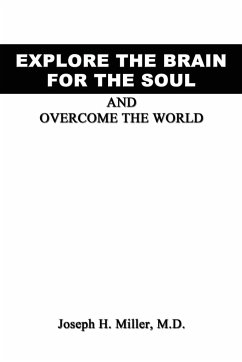 Explore the Brain for the Soul and Overcome the World - Miller, Joseph H.