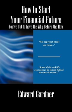 How to Start Your Financial Future - You've Got to have the Why Before the How - Gardner, Edward