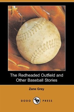 The Redheaded Outfield and Other Baseball Stories (Dodo Press) - Grey, Zane