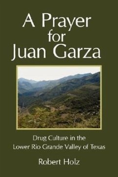 A Prayer for Juan Garza: Drug Culture in the Lower Rio Grande Valley of Texas - Robert Holz