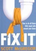 Fix It: How to Do All Those Little Repair Jobs Around Your Home - McGregor, Scott