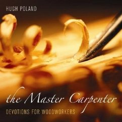 The Master Carpenter: Devotions for Woodworkers - Poland, Hugh