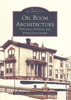 Oil Boom Architecture: Titusville, Pithole, and Petroleum Center - Moore, William B.; Sherretts, Joshua F.