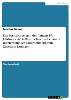 Das Besitzbürgertum des "langen 19. Jahrhunderts" in Bayerisch-Schwaben unter Betrachtung der Unternehmerfamilie Zenetti in Lauingen