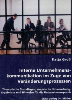 Interne Unternehmenskommunikation im Zuge von Veränderungsprozessen - Groß, Katja