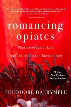 Romancing Opiates: Pharmacological Lies and the Addiction Bureaucracy - Dalrymple, Theodore