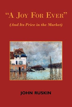 A Joy for Ever (and Its Price in the Market) - Two Lectures on the Political Economy of Art - Ruskin, John