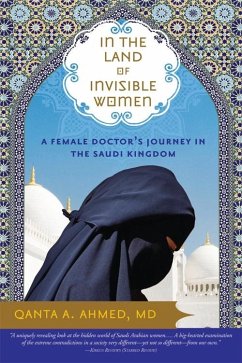 In the Land of Invisible Women: A Female Doctor's Journey in the Saudi Kingdom - Ahmed, Qanta