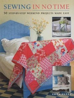 Sewing in No Time: 50 Step-By-Step Weekend Projects Made Easy - Hardy, Emma