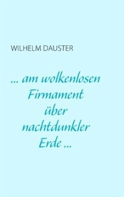 ... am wolkenlosen Firmament über nachtdunkler Erde... - Dauster, Wilhelm