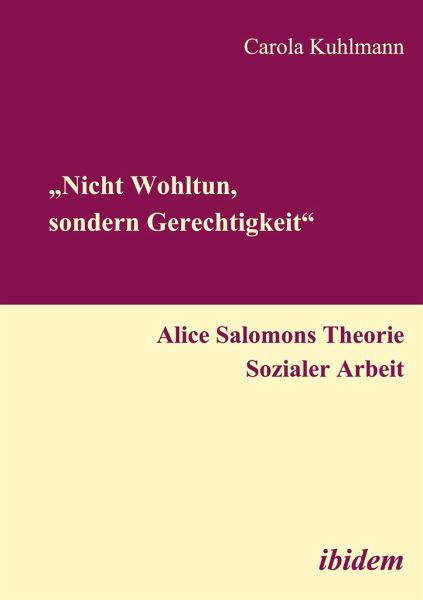 Nicht Wohltun, sondern Gerechtigkeit¿. Alice Salomons Theorie Sozialer  Arbeit von Carola Kuhlmann - Fachbuch - bücher.de