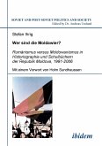 Wer sind die Moldawier?. Rumänismus versus Moldowanismus in Historiographie und Schulbüchern der Republik Moldova, 1991-2006