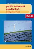 politik. wirtschaft. gesellschaft: Energiepolitik im Wandel Themenhefte für die Sekundarstufe II