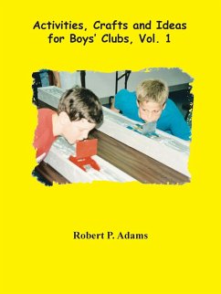 Activities, Crafts and Ideas for Boys' Clubs, Vol. 1 - Adams, Robert P.