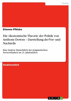 Die ökonomische Theorie der Politik von Anthony Downs ¿ Darstellung der Vor- und Nachteile - Pflücke, Etienne