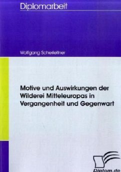 Motive und Auswirkungen der Wilderei Mitteleuropas in Vergangenheit und Gegenwart - Scherleitner, Wolfgang