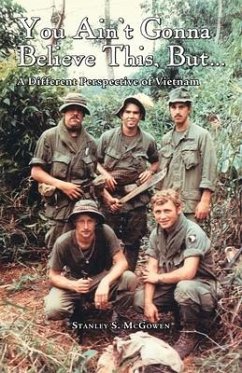 You Ain't Gonna Believe This But... A Different Perspective of Vietnam - McGowen, Stanley S