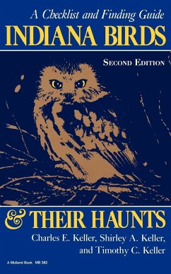 Indiana Birds and Their Haunts, Second Edition, Second Edition - Keller, Charles E; Keller, Shirley A; Keller, Timothy C