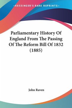 Parliamentary History Of England From The Passing Of The Reform Bill Of 1832 (1885) - Raven, John